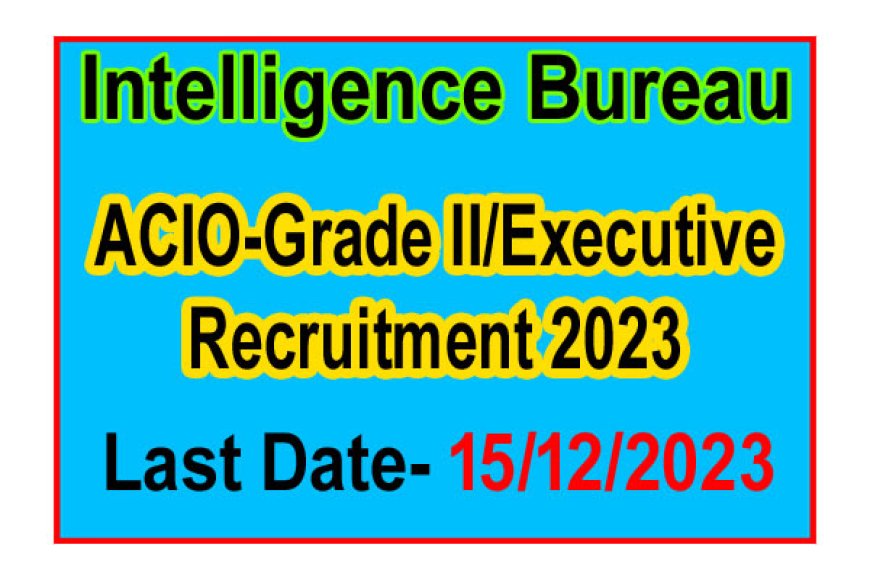 Intelligence Bureau ACIO-Grade II/Executive Recruitment 2023