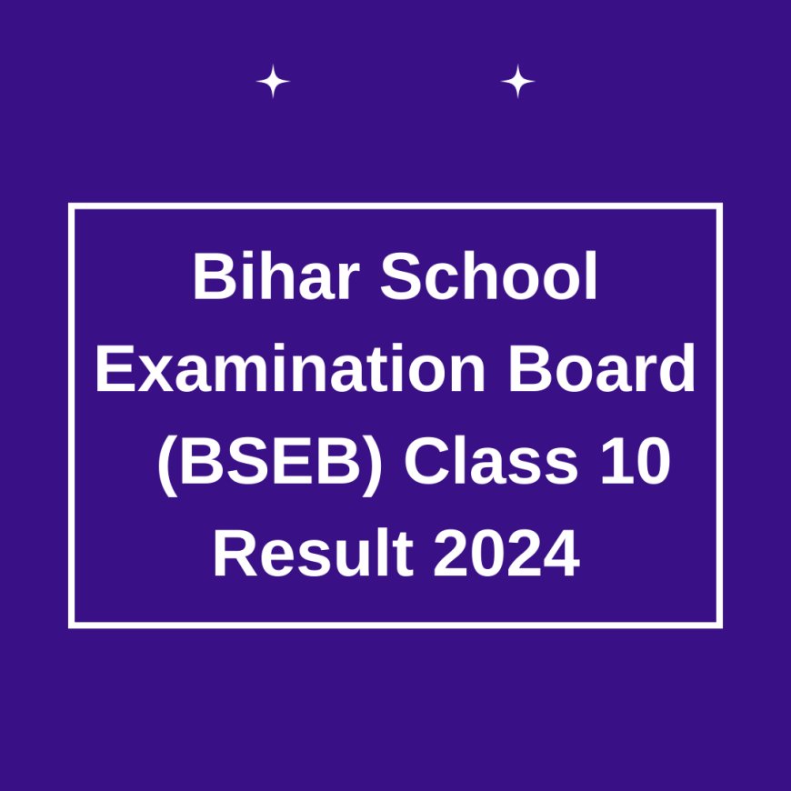 Bihar School Examination Board (BSEB) Class 10 Result 2024