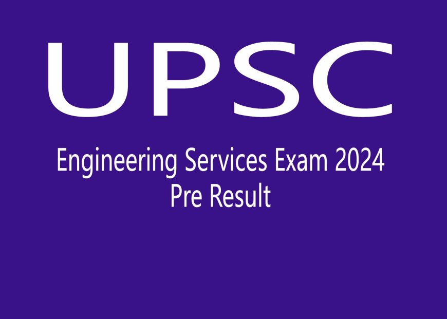 UPSC Engineering Services Exam 2024 Pre Result