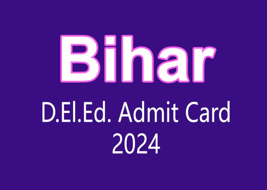 Bihar DElEd Admit Card 2024