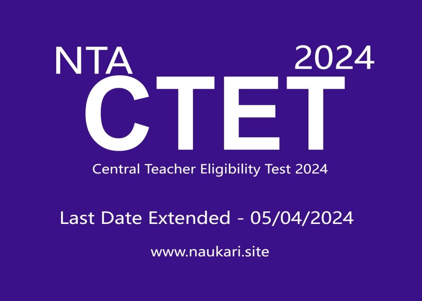 CTET July 2024 Last Date Extended till 05 april 2024